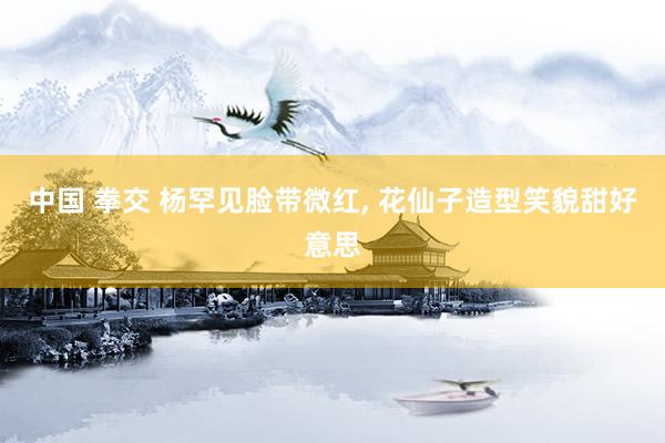 中国 拳交 杨罕见脸带微红，<a href=